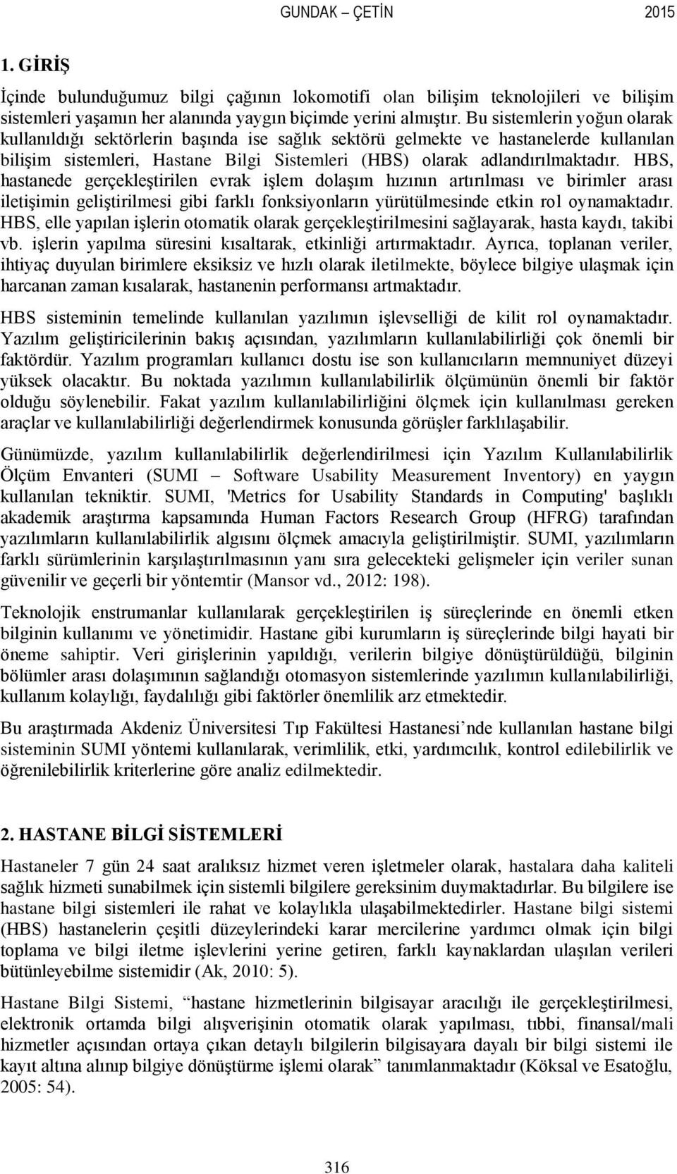 HBS, hastanede gerçekleştirilen evrak işlem dolaşım hızının artırılması ve birimler arası iletişimin geliştirilmesi gibi farklı fonksiyonların yürütülmesinde etkin rol oynamaktadır.