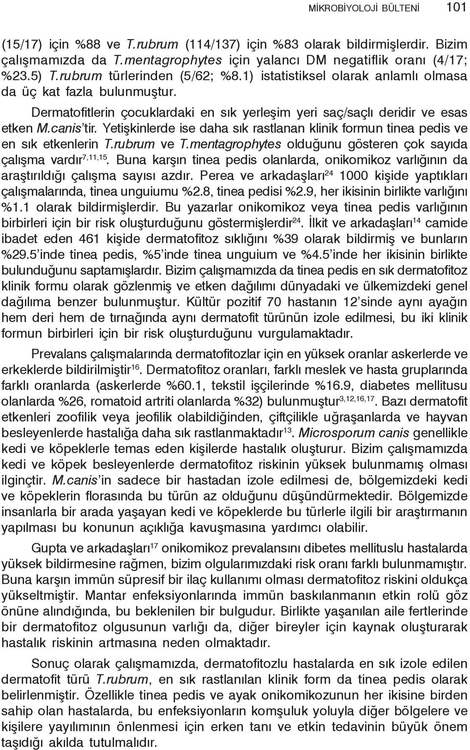 Yetişkinlerde ise daha sık rastlanan klinik formun tinea pedis ve en sık etkenlerin T.rubrum ve T.mentagrophytes olduğunu gösteren çok sayıda çalışma vardır 7,11,15.