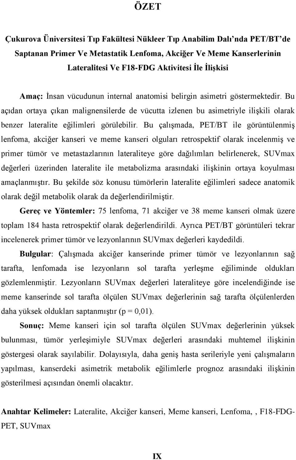 Bu açıdan ortaya çıkan malignensilerde de vücutta izlenen bu asimetriyle iliģkili olarak benzer lateralite eğilimleri görülebilir.