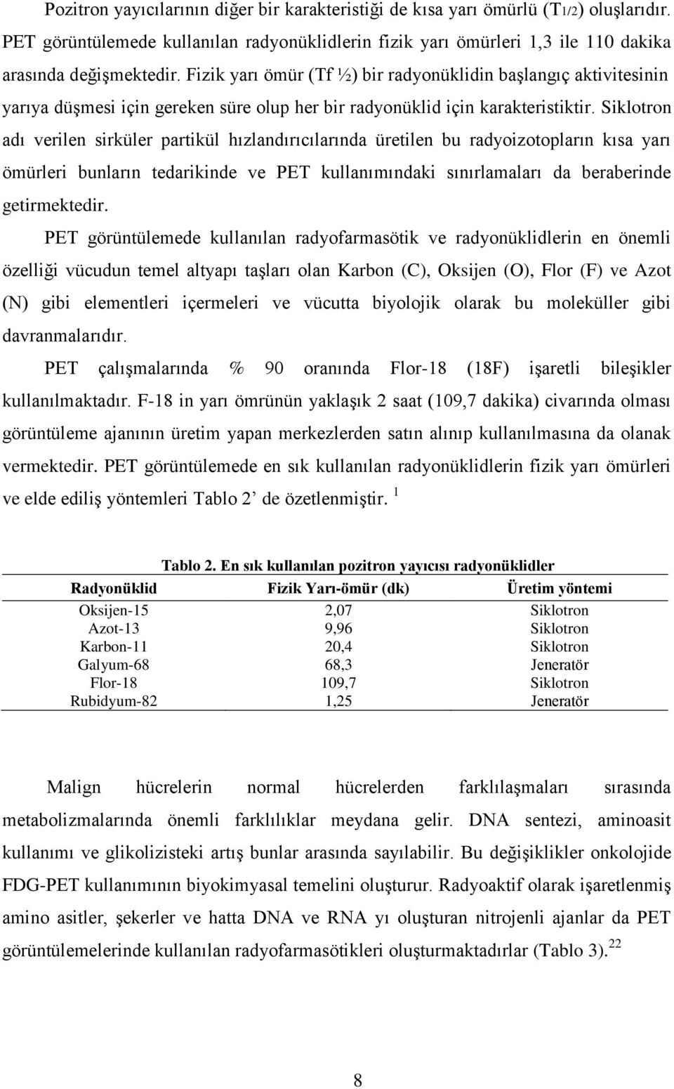 Siklotron adı verilen sirküler partikül hızlandırıcılarında üretilen bu radyoizotopların kısa yarı ömürleri bunların tedarikinde ve PET kullanımındaki sınırlamaları da beraberinde getirmektedir.