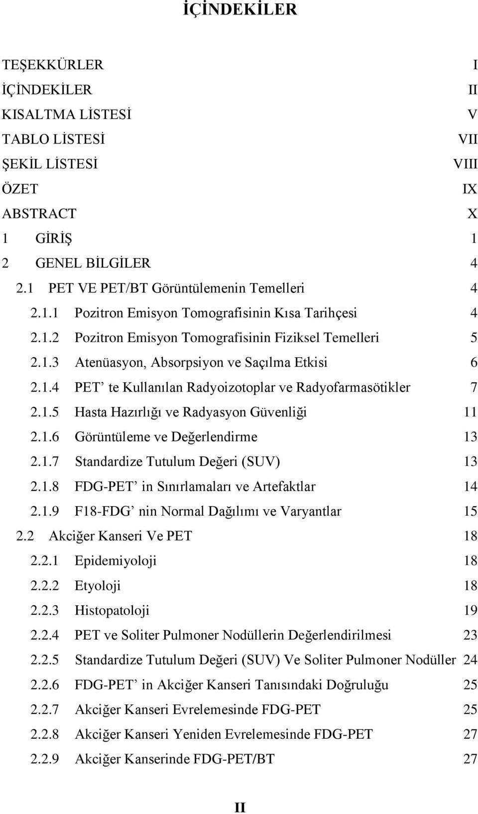 1.6 Görüntüleme ve Değerlendirme 13 2.1.7 Standardize Tutulum Değeri (SUV) 13 2.1.8 FDG-PET in Sınırlamaları ve Artefaktlar 14 2.1.9 F18-FDG nin Normal Dağılımı ve Varyantlar 15 2.