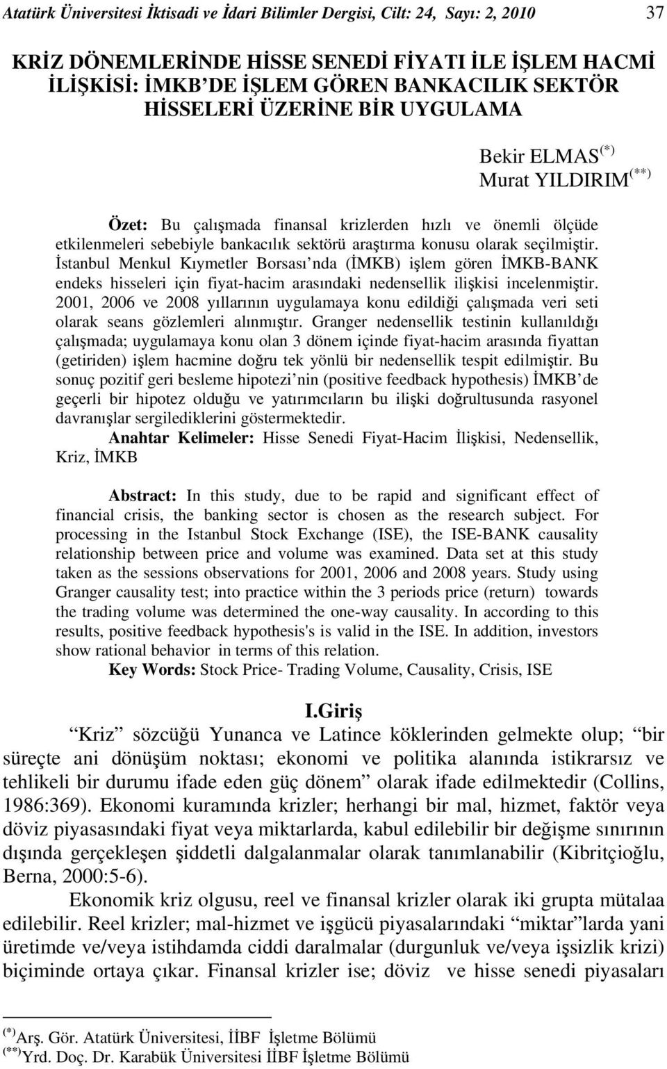 İstanbul Menkul Kıymetler Borsası nda (İMKB) işlem gören İMKB-BANK endeks hisseleri için fiyat-hacim arasındaki nedensellik ilişkisi incelenmiştir.