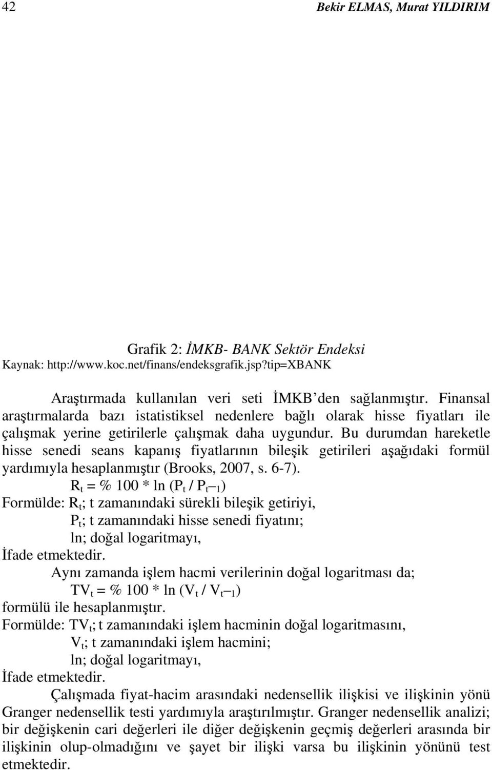 Bu durumdan hareketle hisse senedi seans kapanış fiyatlarının bileşik getirileri aşağıdaki formül yardımıyla hesaplanmıştır (Brooks, 2007, s. 6-7).