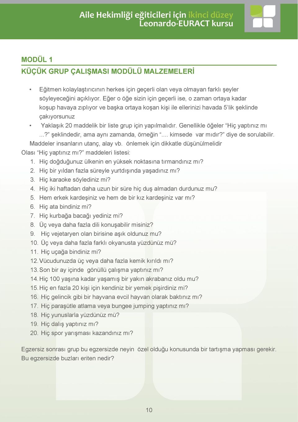 yapılmalıdır. Genellikle öğeler Hiç yaptınız mı...? şeklindedir, ama aynı zamanda, örneğin... kimsede var mıdır? diye de sorulabilir. Maddeler insanların utanç, alay vb.