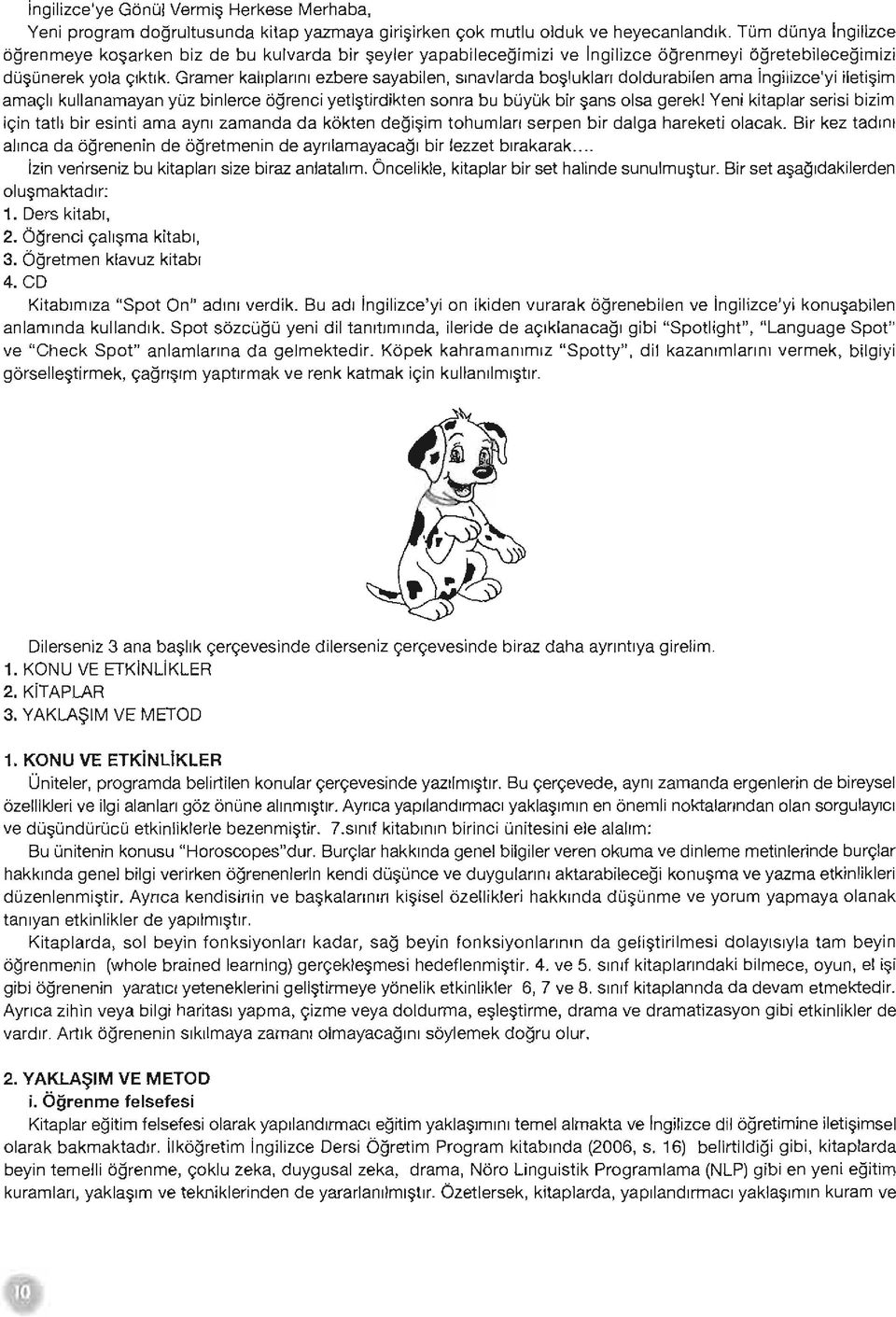 . Gramer kahplanm ezbere sayabilen, slnavlarda bo~luklan doldurabilen ama ingilizce'yi ileti~im ama911 kullanamayan yuz binlerce 6grenci yeti~tirdikten sonra bu buyuk bir ~ans olsa gerek!