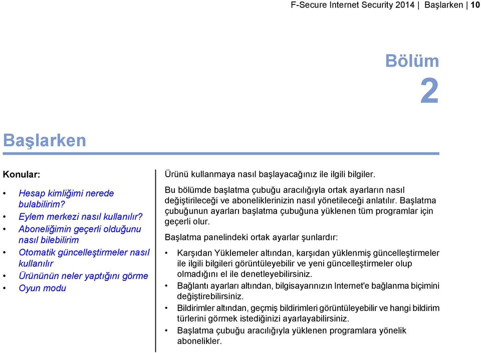 Bu bölümde başlatma çubuğu aracılığıyla ortak ayarların nasıl değiştirileceği ve aboneliklerinizin nasıl yönetileceği anlatılır.