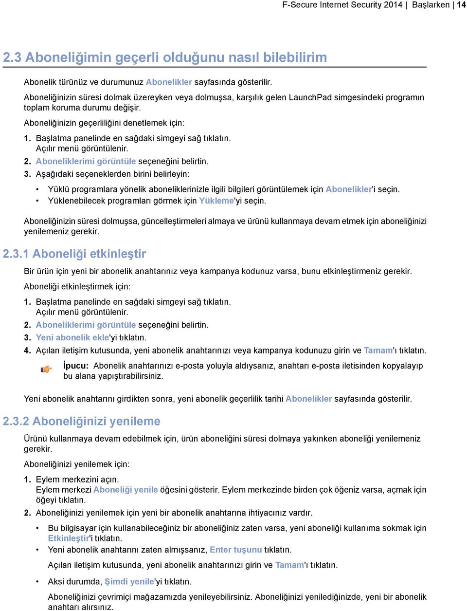 Başlatma panelinde en sağdaki simgeyi sağ tıklatın. Açılır menü görüntülenir. 2. Aboneliklerimi görüntüle seçeneğini belirtin. 3.