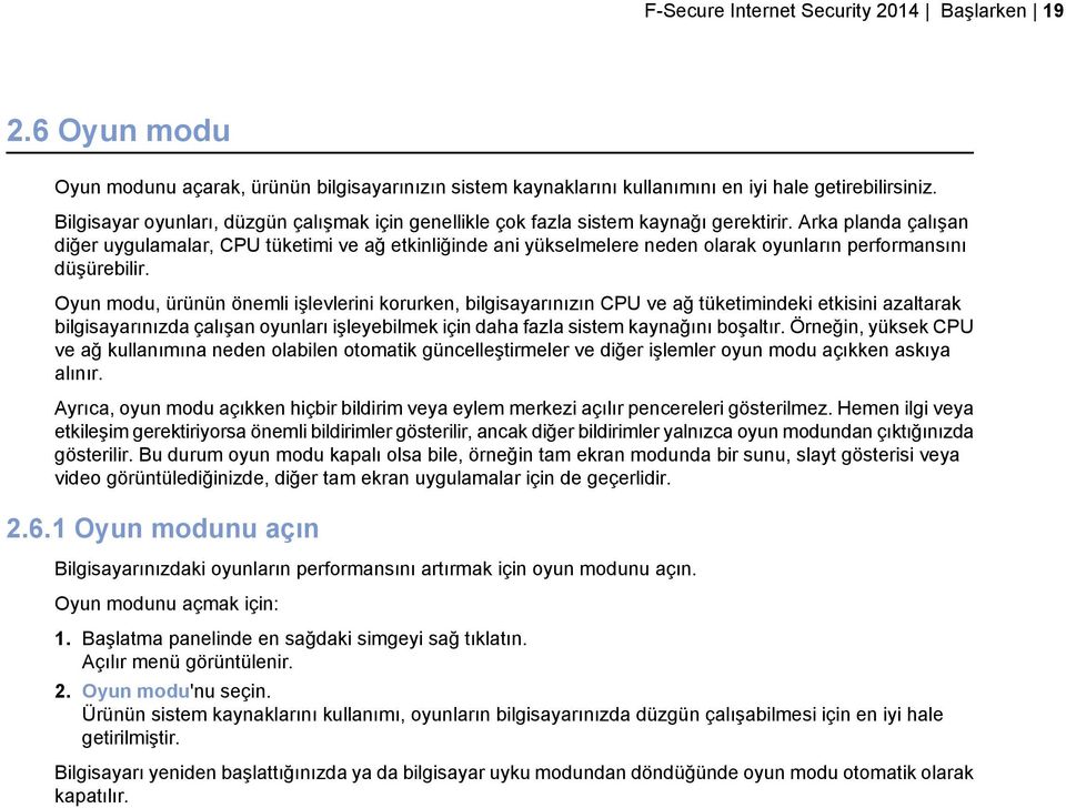 Arka planda çalışan diğer uygulamalar, CPU tüketimi ve ağ etkinliğinde ani yükselmelere neden olarak oyunların performansını düşürebilir.