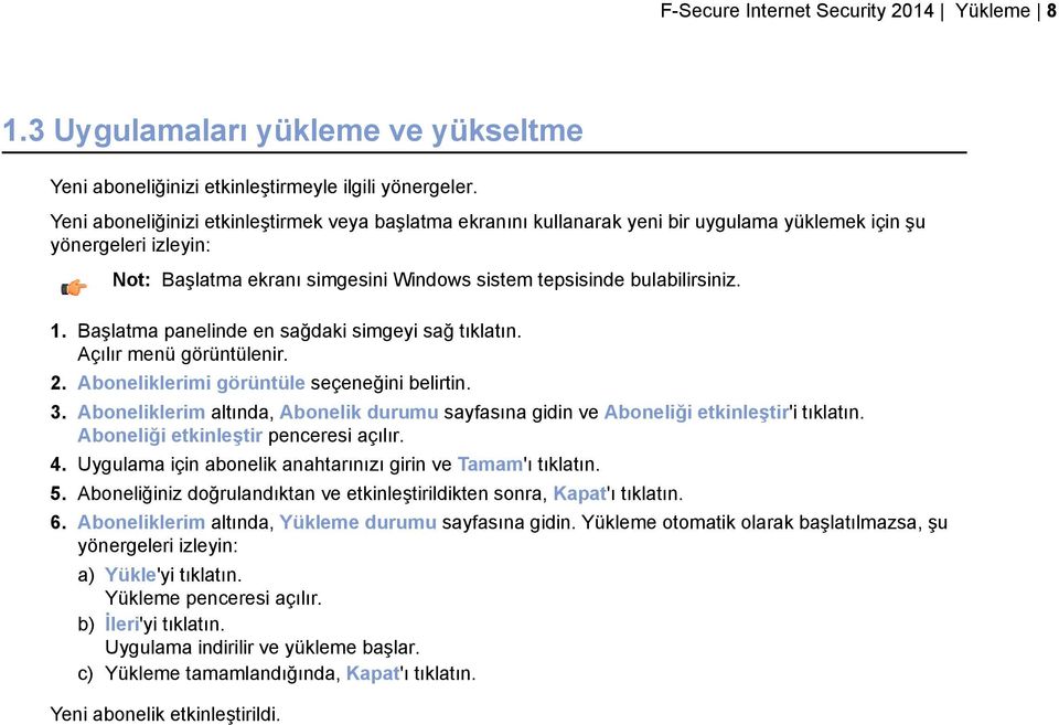 Başlatma panelinde en sağdaki simgeyi sağ tıklatın. Açılır menü görüntülenir. 2. Aboneliklerimi görüntüle seçeneğini belirtin. 3.