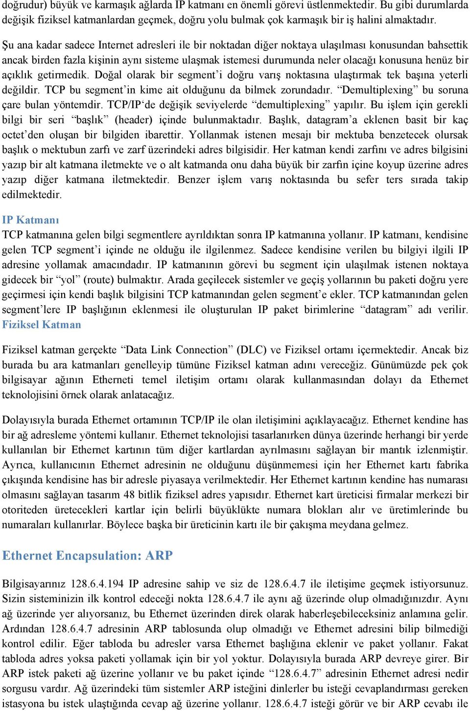 bir açıklık getirmedik. Doğal olarak bir segment i doğru varış noktasına ulaştırmak tek başına yeterli değildir. TCP bu segment in kime ait olduğunu da bilmek zorundadır.