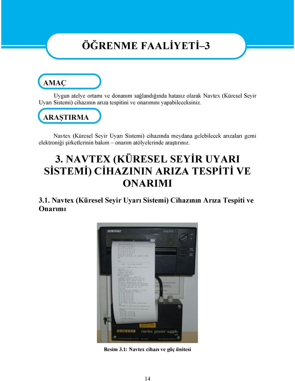 ARAŞTIRMA Navtex (Küresel Seyir Uyarı Sistemi) cihazında meydana gelebilecek arızaları gemi elektroniği şirketlerinin bakım onarım