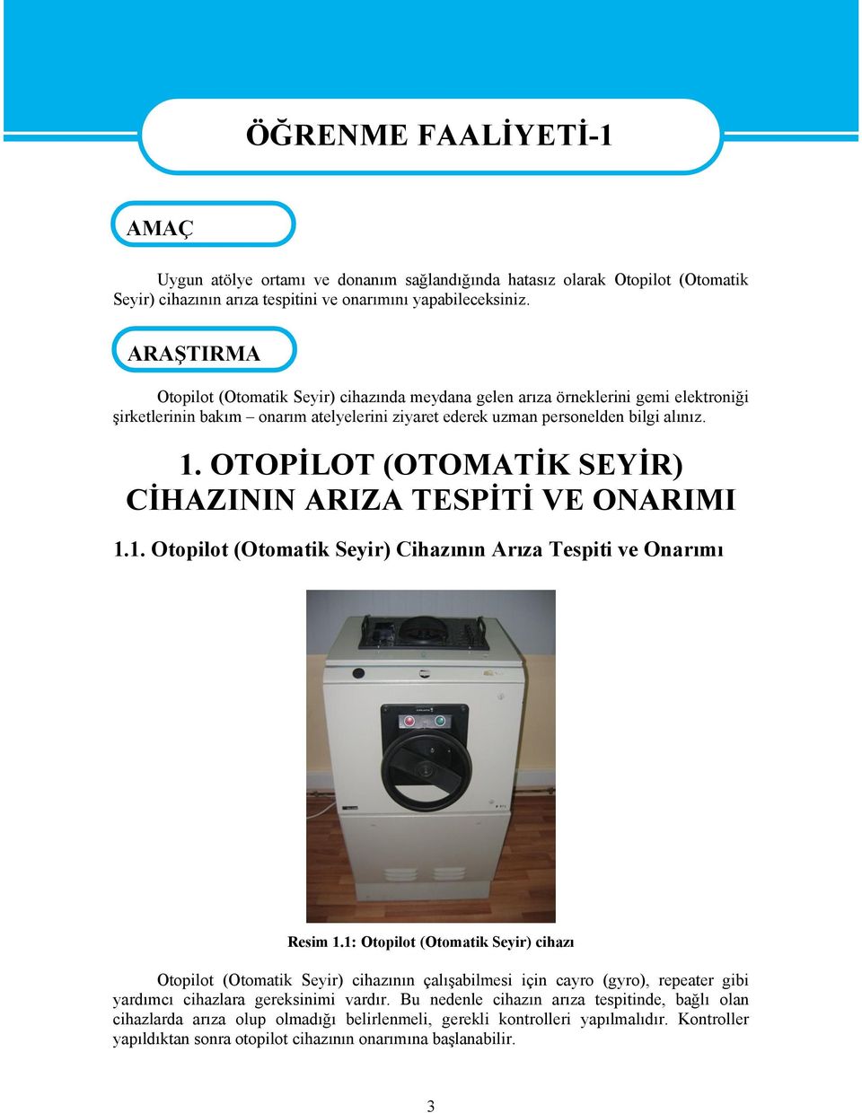 OTOPİLOT (OTOMATİK SEYİR) CİHAZININ ARIZA TESPİTİ VE ONARIMI 1.1. Otopilot (Otomatik Seyir) Cihazının Arıza Tespiti ve Onarımı Resim 1.