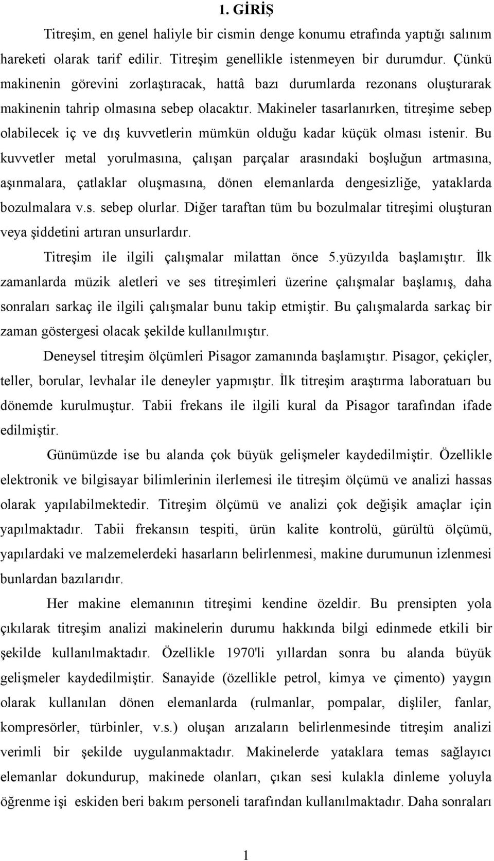 Makineler tasarlanırken, titreşime sebep olabilecek iç ve dış kuvvetlerin mümkün olduğu kadar küçük olması istenir.