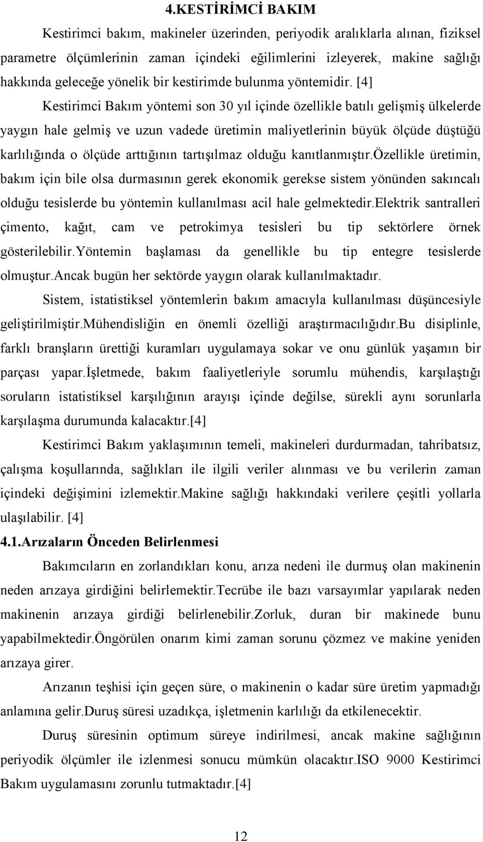 [4] Kestirimci Bakım yöntemi son 30 yıl içinde özellikle batılı gelişmiş ülkelerde yaygın hale gelmiş ve uzun vadede üretimin maliyetlerinin büyük ölçüde düştüğü karlılığında o ölçüde arttığının