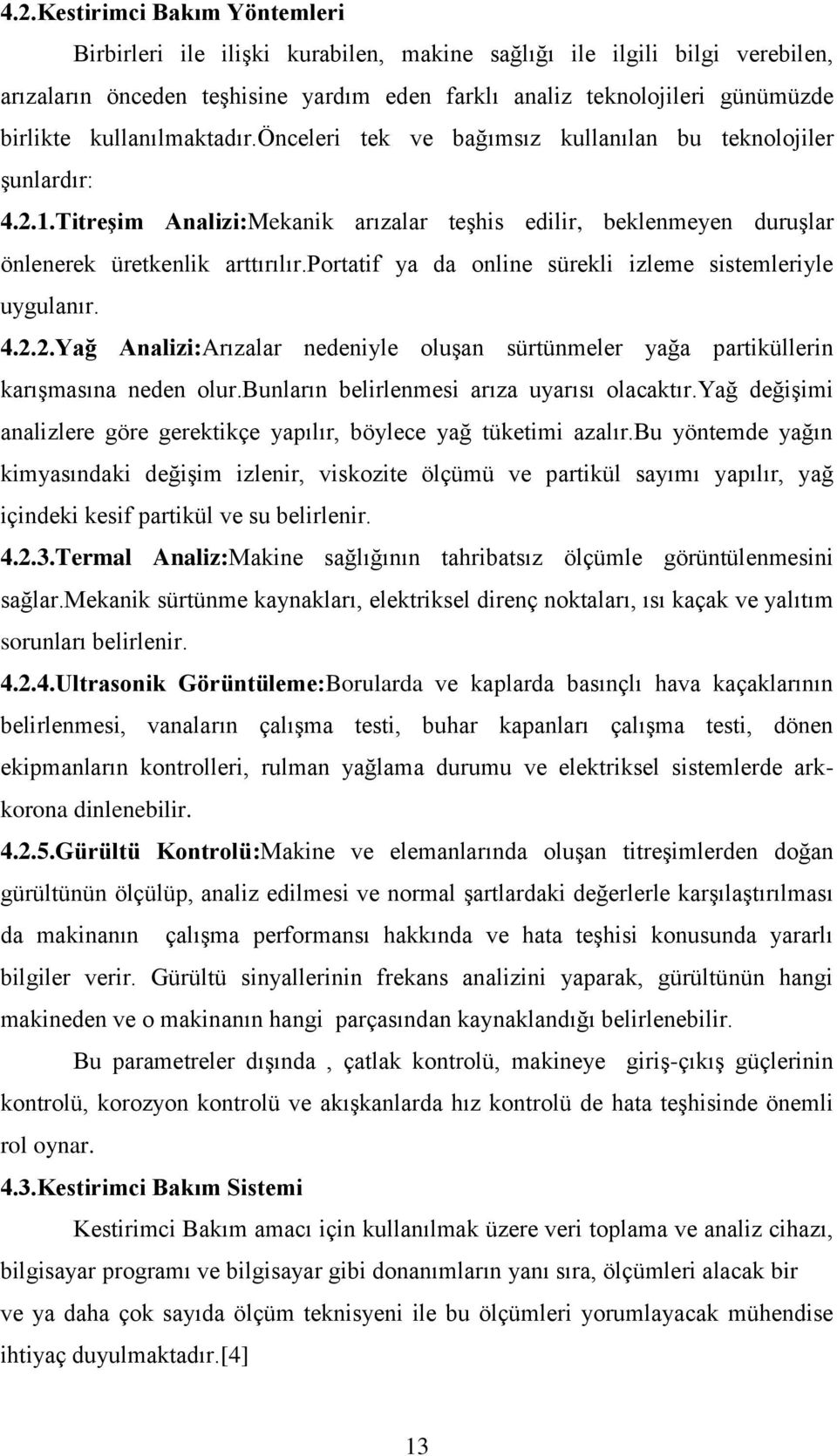 portatif ya da online sürekli izleme sistemleriyle uygulanır. 4.2.2.Yağ Analizi:Arızalar nedeniyle oluşan sürtünmeler yağa partiküllerin karışmasına neden olur.