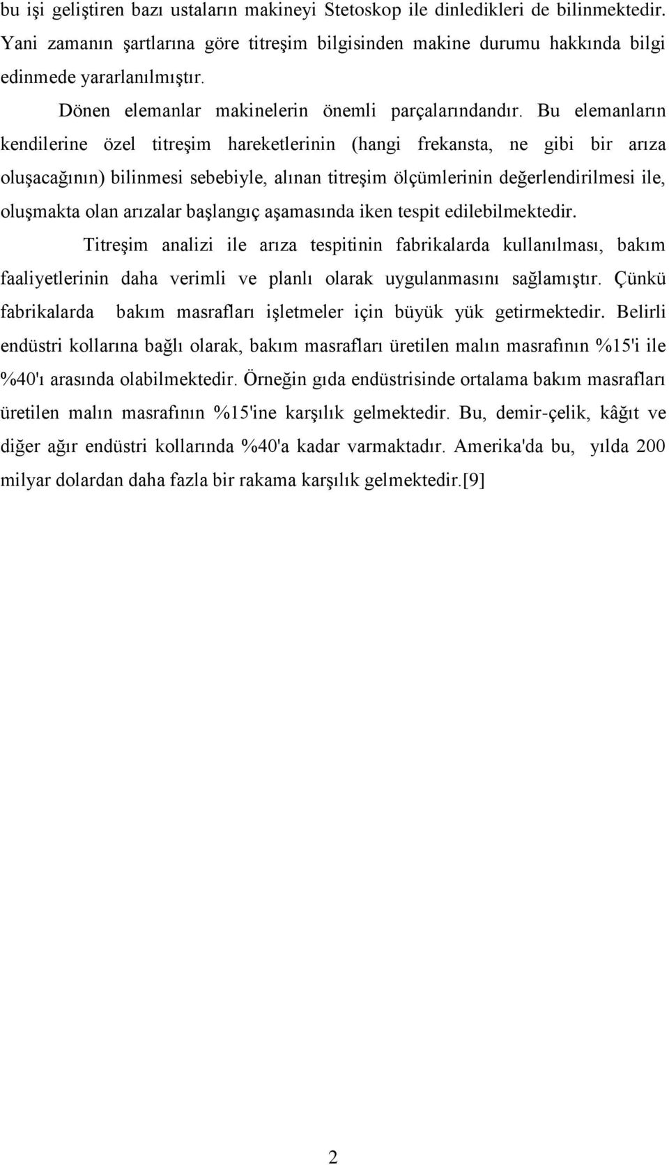 Bu elemanların kendilerine özel titreşim hareketlerinin (hangi frekansta, ne gibi bir arıza oluşacağının) bilinmesi sebebiyle, alınan titreşim ölçümlerinin değerlendirilmesi ile, oluşmakta olan