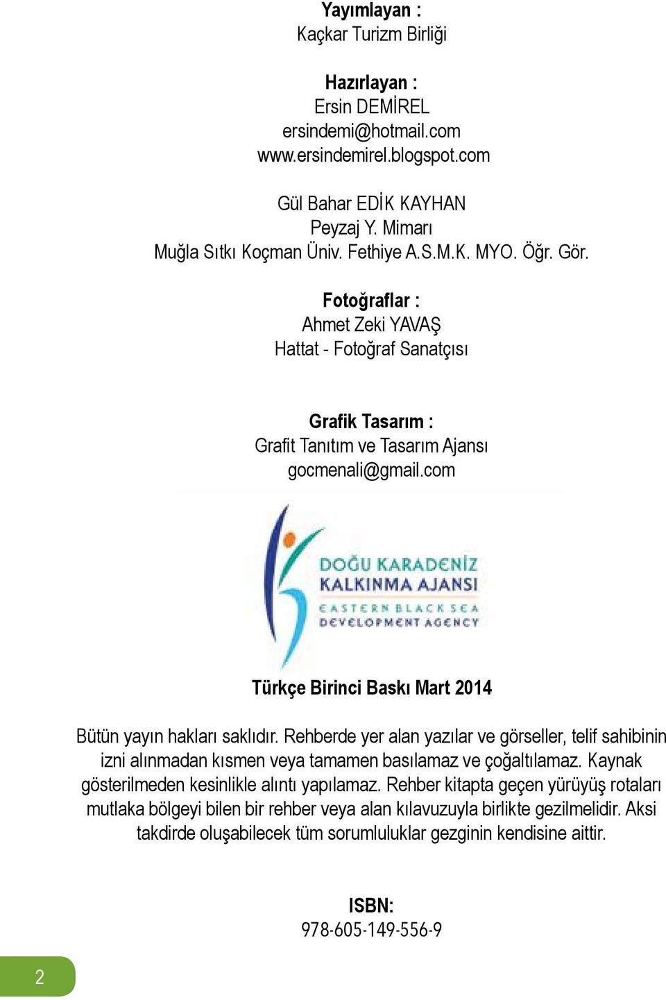 com Türkçe Birinci Baskı Mart 2014 Bütün yayın hakları saklıdır. Rehberde yer alan yazılar ve görseller, telif sahibinin izni alınmadan kısmen veya tamamen basılamaz ve çoğaltılamaz.