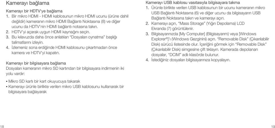 HDTV'yi açarak uygun HDMI kaynağını seçin. 3. Bu kılavuzda daha önce anlatılan Dosyaları oynatma başlığı talimatlarını izleyin. 4.