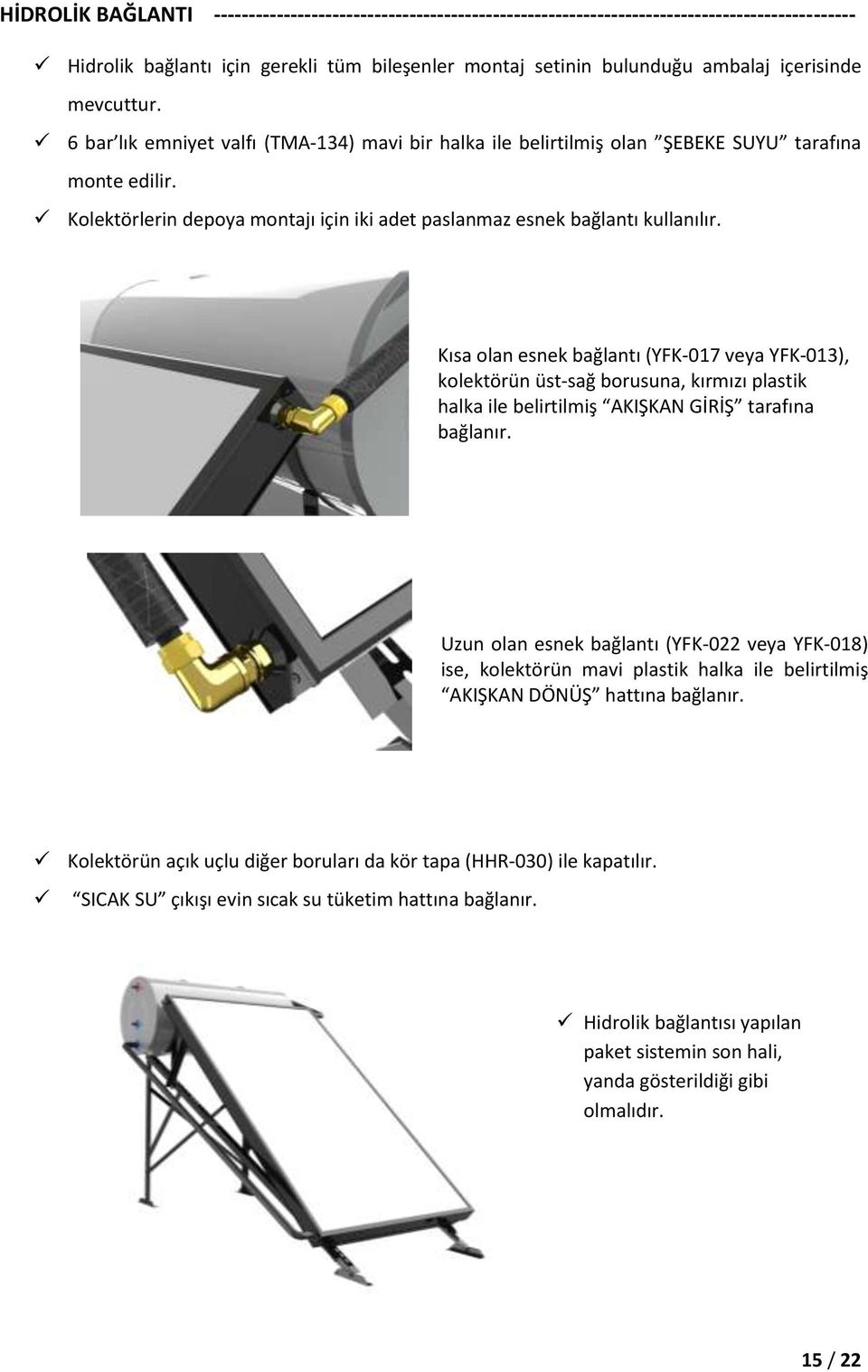 Kolektörlerin depoya montajı için iki adet paslanmaz esnek bağlantı kullanılır.