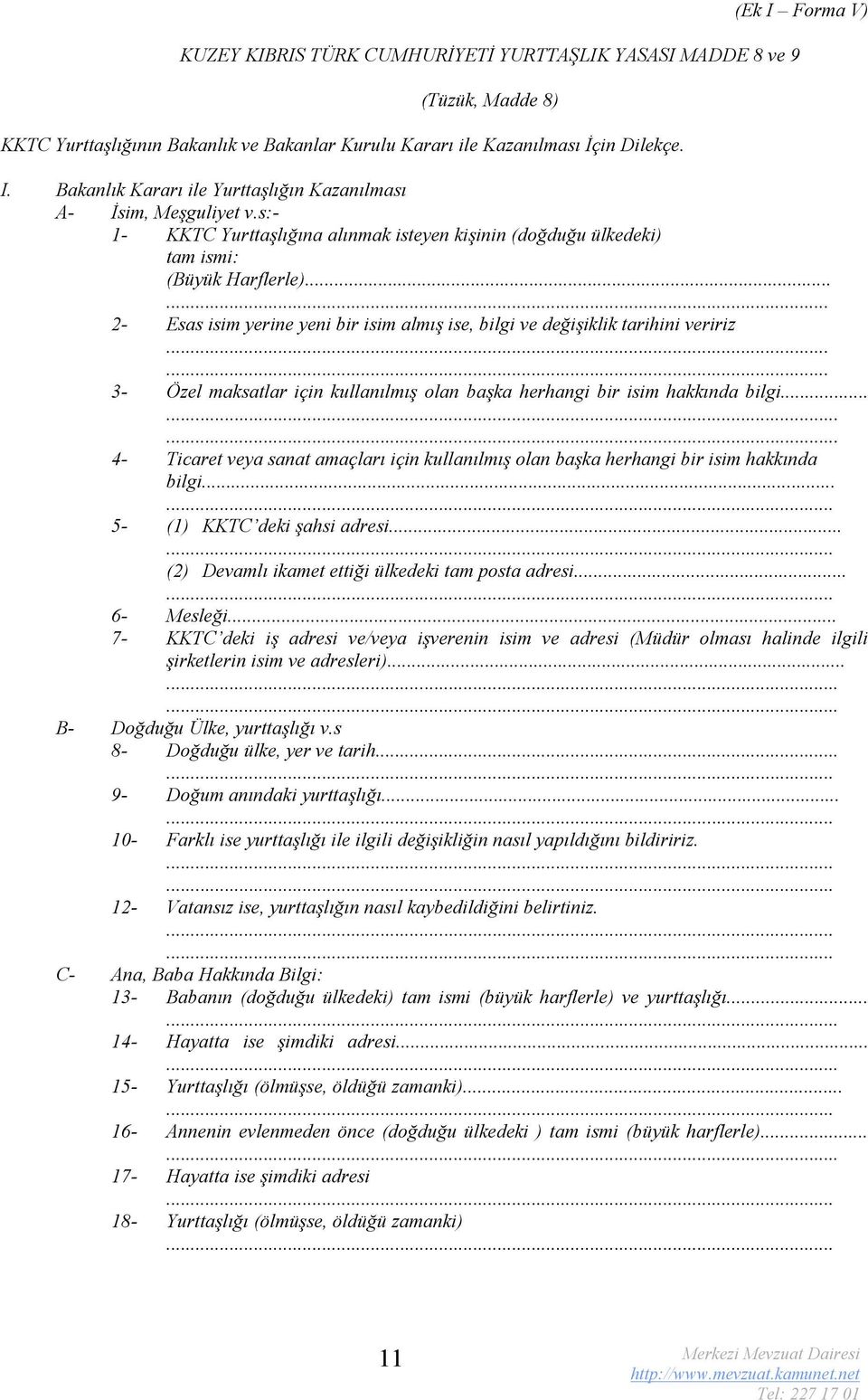 ..... 2- Esas isim yerine yeni bir isim almış ise, bilgi ve değişiklik tarihini veririz...... 3- Özel maksatlar için kullanılmış olan başka herhangi bir isim hakkında bilgi.