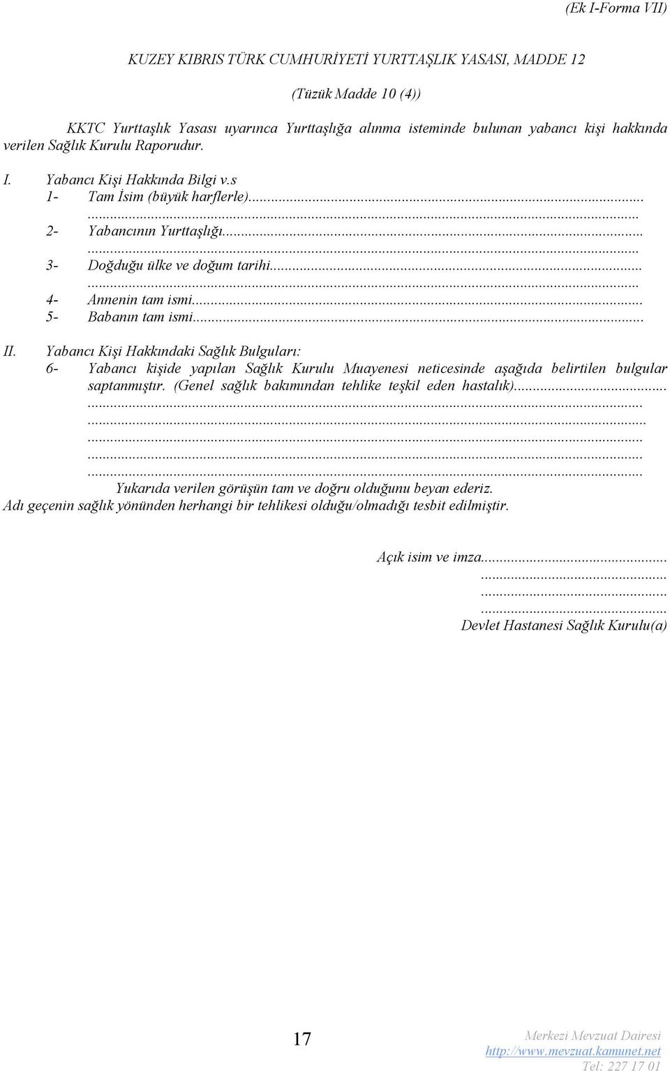 .. 5- Babanın tam ismi... II. Yabancı Kişi Hakkındaki Sağlık Bulguları: 6- Yabancı kişide yapılan Sağlık Kurulu Muayenesi neticesinde aşağıda belirtilen bulgular saptanmıştır.