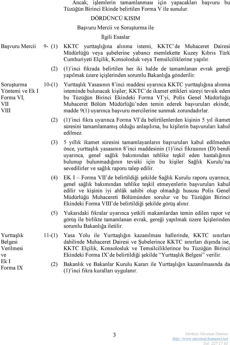 Kıbrıs Türk Cumhuriyeti Elçilik, Konsolosluk veya Temsilciliklerine yapılır.