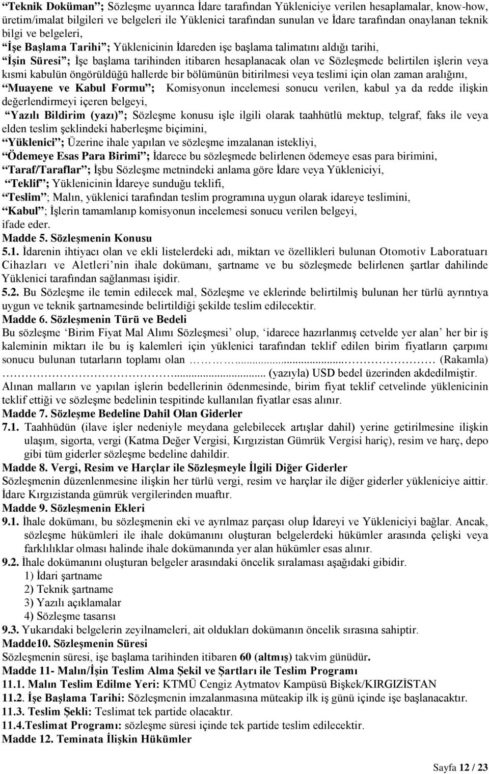 işlerin veya kısmi kabulün öngörüldüğü hallerde bir bölümünün bitirilmesi veya teslimi için olan zaman aralığını, Muayene ve Kabul Formu ; Komisyonun incelemesi sonucu verilen, kabul ya da redde