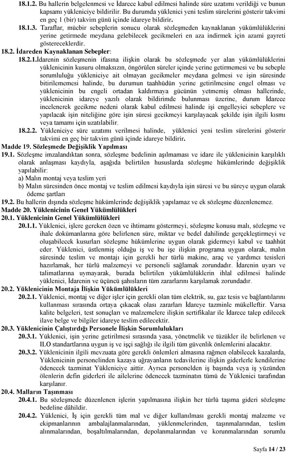 Taraflar, mücbir sebeplerin sonucu olarak sözleşmeden kaynaklanan yükümlülüklerini yerine getirmede meydana gelebilecek gecikmeleri en aza indirmek için azami gayreti göstereceklerdir. 18.2.