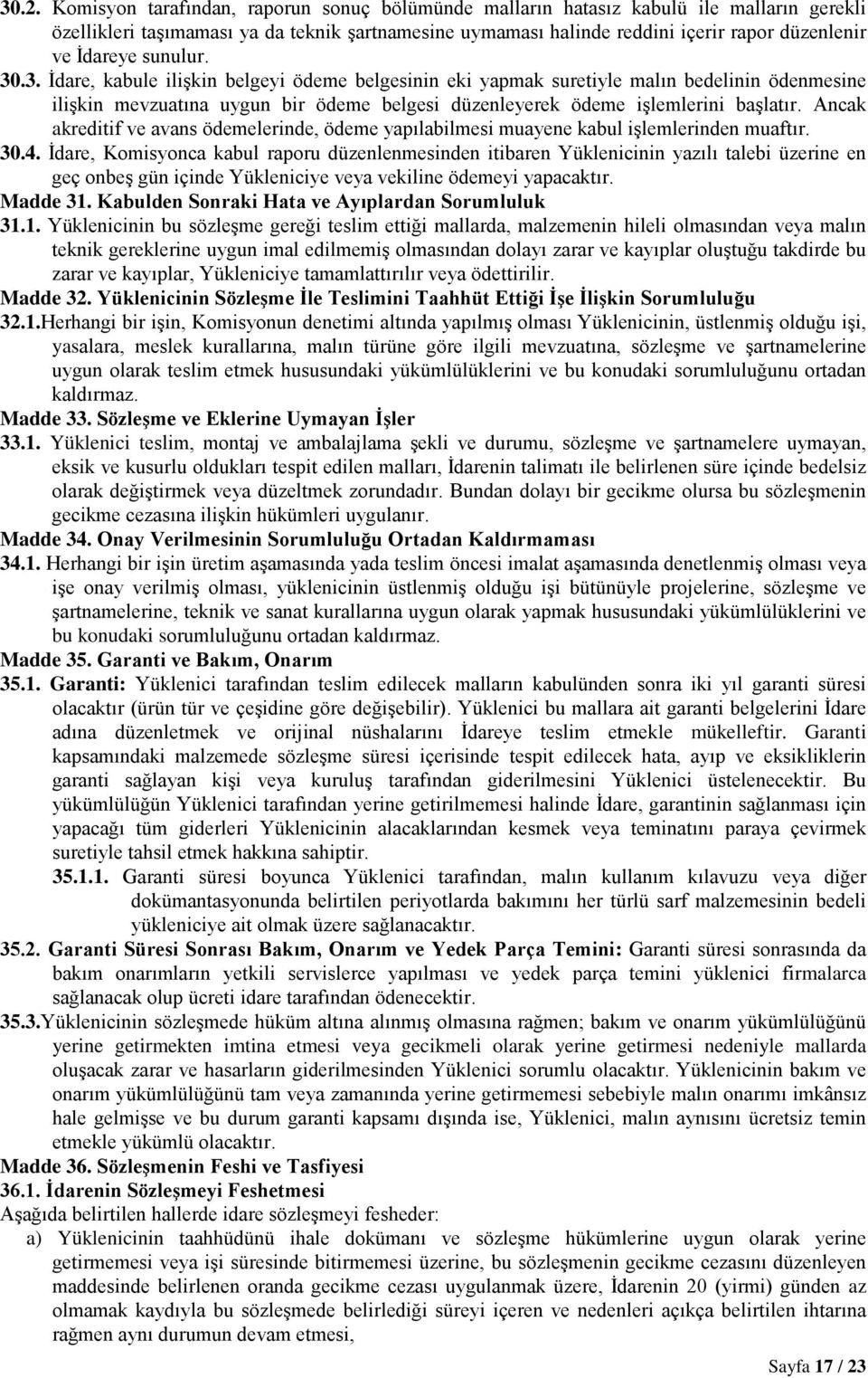 Ancak akreditif ve avans ödemelerinde, ödeme yapılabilmesi muayene kabul işlemlerinden muaftır. 30.4.