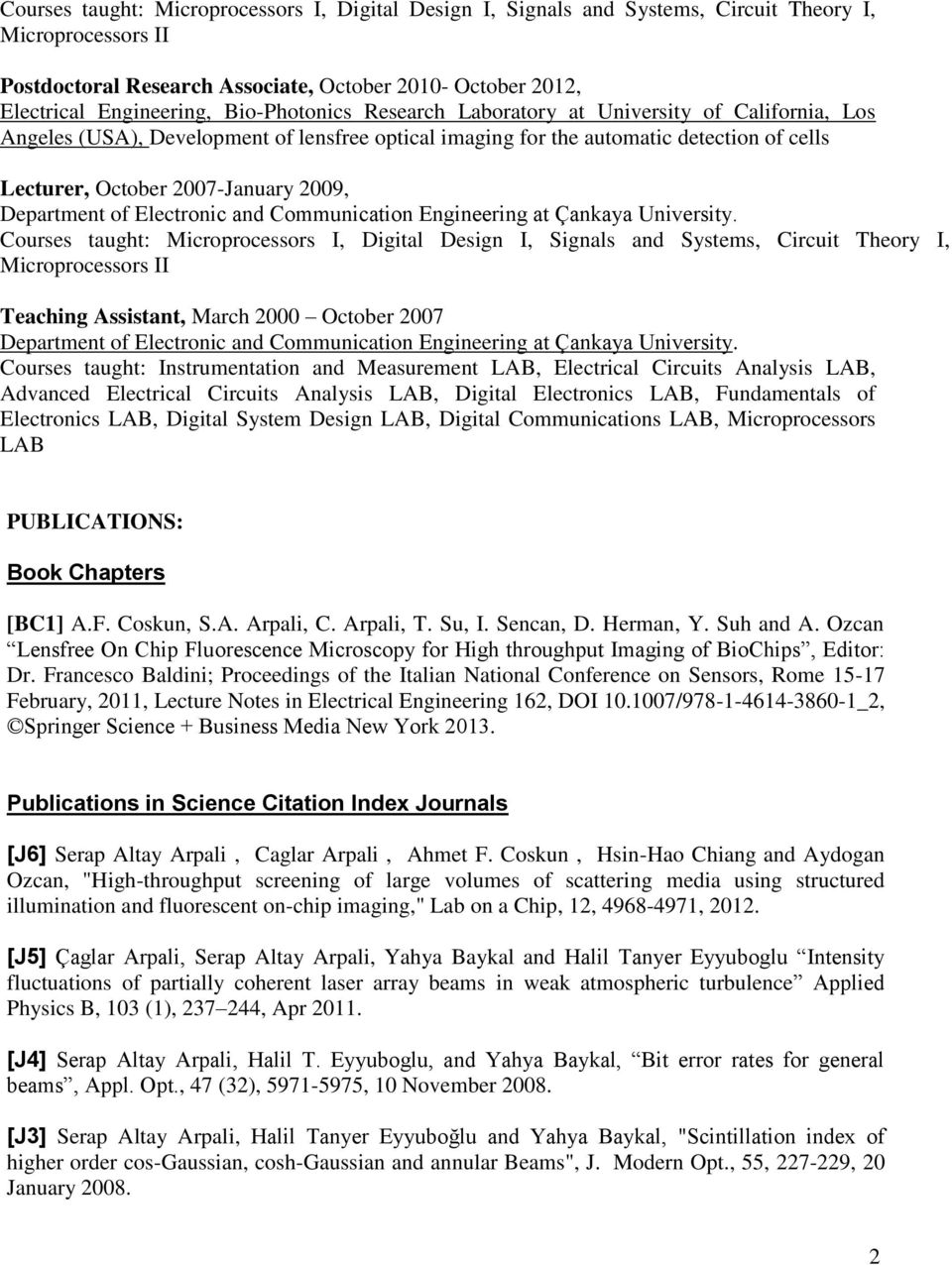 Courses taught: Microprocessors I, Digital Design I, Signals and Systems, Circuit Theory I, Microprocessors II Teaching Assistant, March 2000 October 2007 Courses taught: Instrumentation and