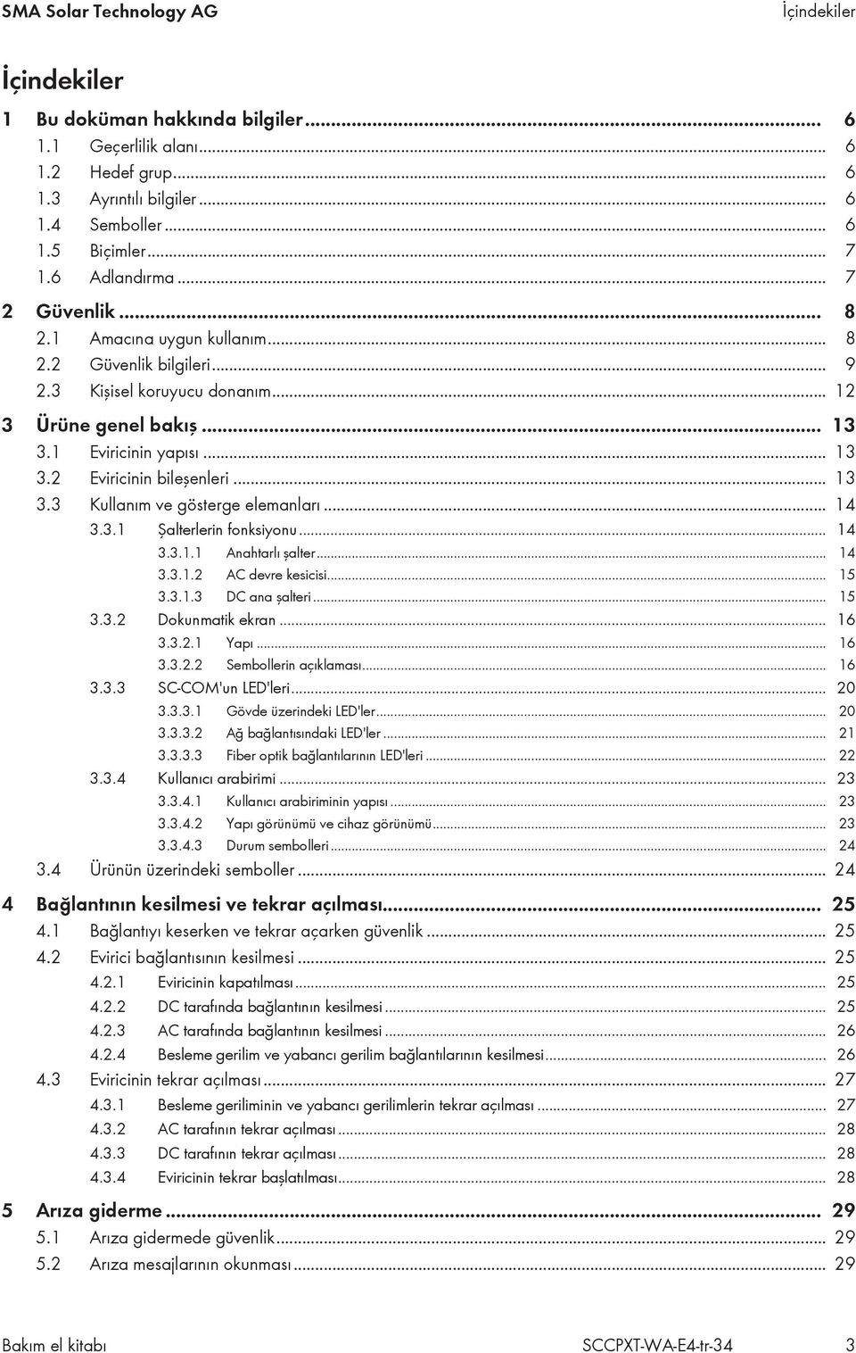 .. 13 3.3 Kullanım ve gösterge elemanları... 14 3.3.1 Şalterlerin fonksiyonu... 14 3.3.1.1 Anahtarlı şalter... 14 3.3.1.2 AC devre kesicisi... 15 3.3.1.3 DC ana şalteri... 15 3.3.2 Dokunmatik ekran.