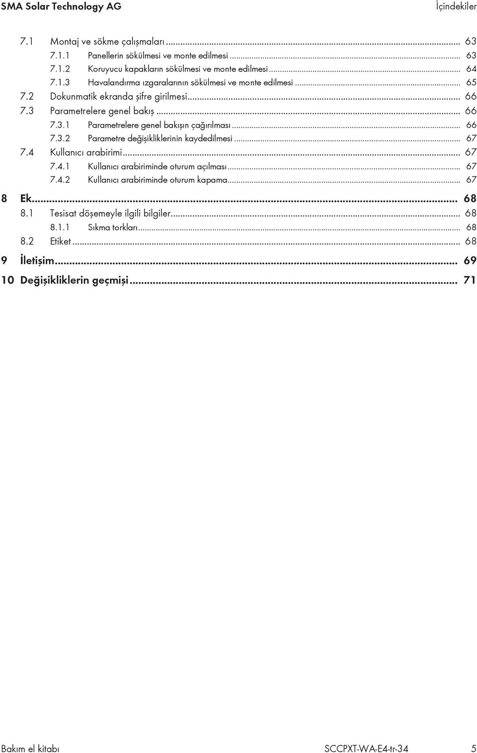 .. 67 7.4 Kullanıcı arabirimi... 67 7.4.1 Kullanıcı arabiriminde oturum açılması... 67 7.4.2 Kullanıcı arabiriminde oturum kapama... 67 8 Ek... 68 8.1 Tesisat döşemeyle ilgili bilgiler.