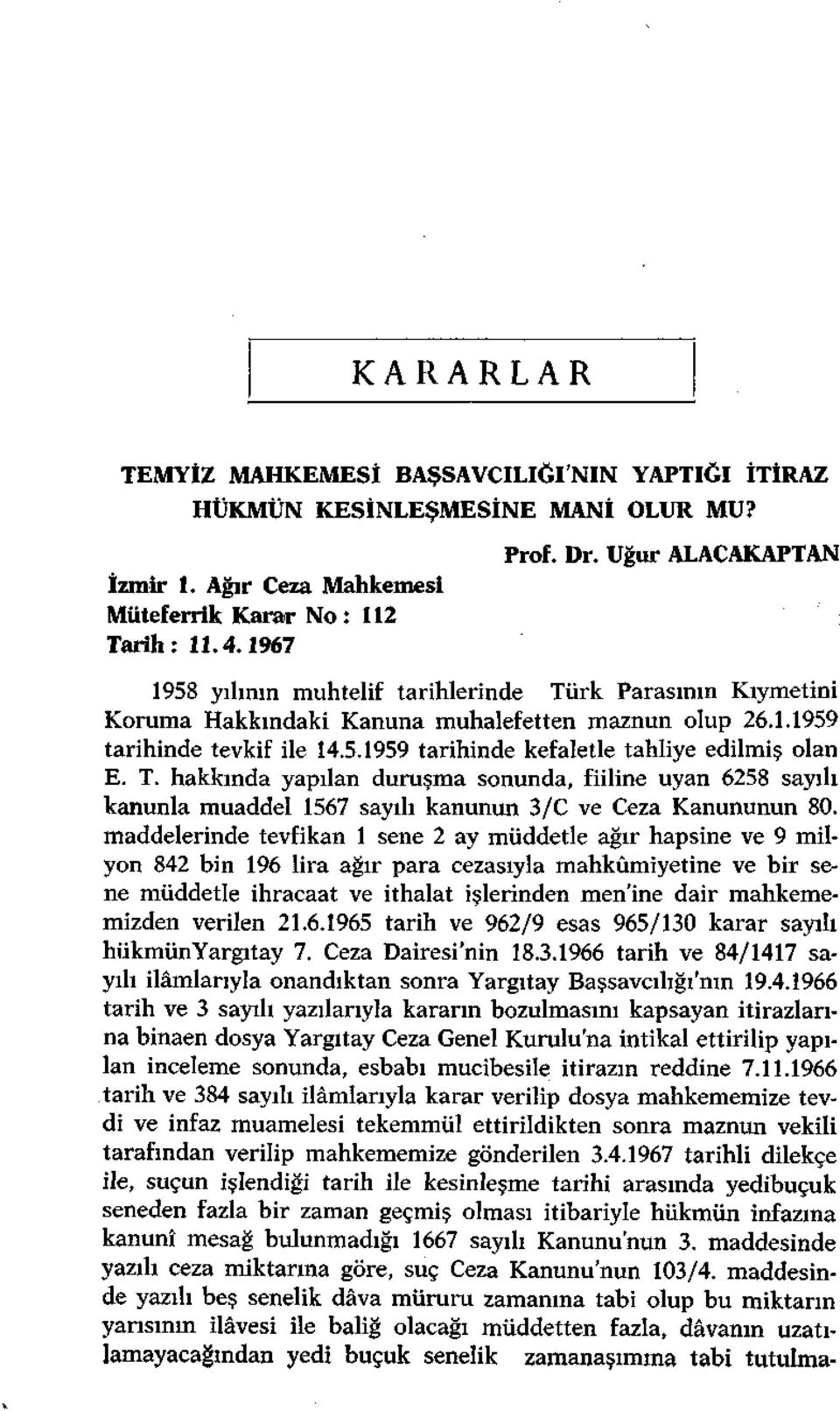 T. hakkında yapılan duruşma sonunda, fiiline uyan 6258 sayılı kanunla muaddel 1567 sayılı kanunun 3/C ve Ceza Kanununun 80.