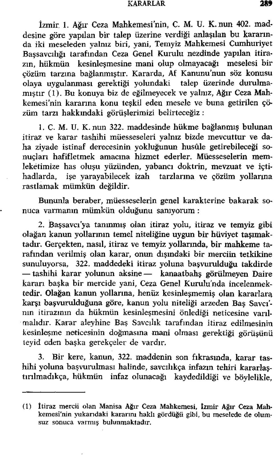 itirazın, hükmün kesinleşmesine mani olup olmayacağı meselesi bir çözüm tarzına bağlanmıştır. Kararda, Af Kanunu'nun söz konusu olaya uygulanması gerektiği yolundaki talep üzerinde durulmamıştır (1).