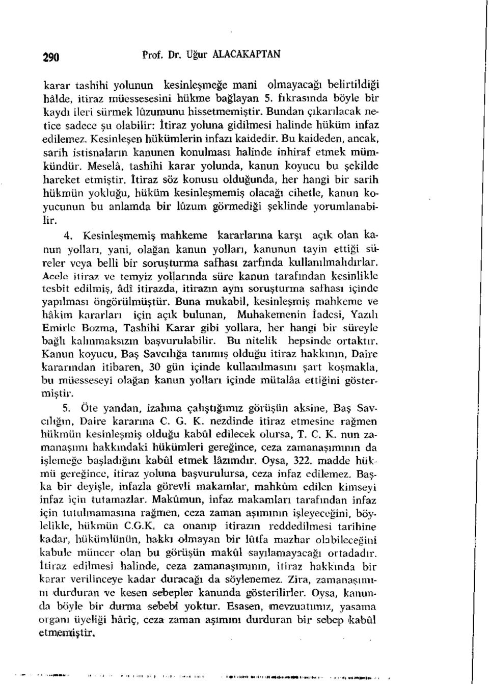 Kesinleşen hükümlerin infazı kaidedir. Bu kaideden, ancak, sarih istisnaların kanunen konulması halinde inhiraf etmek mümkündür.