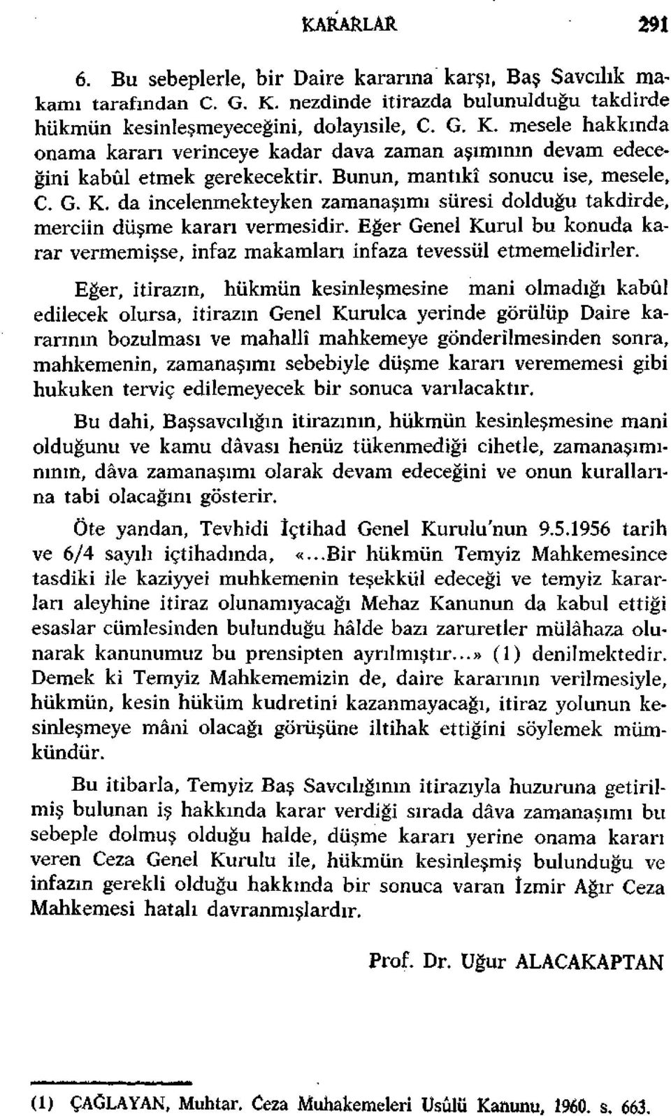 Bunun, mantıkî sonucu ise, mesele, C. G. K. da incelenmekteyken zamanaşımı süresi dolduğu takdirde, merciin düşme kararı vermesidir.