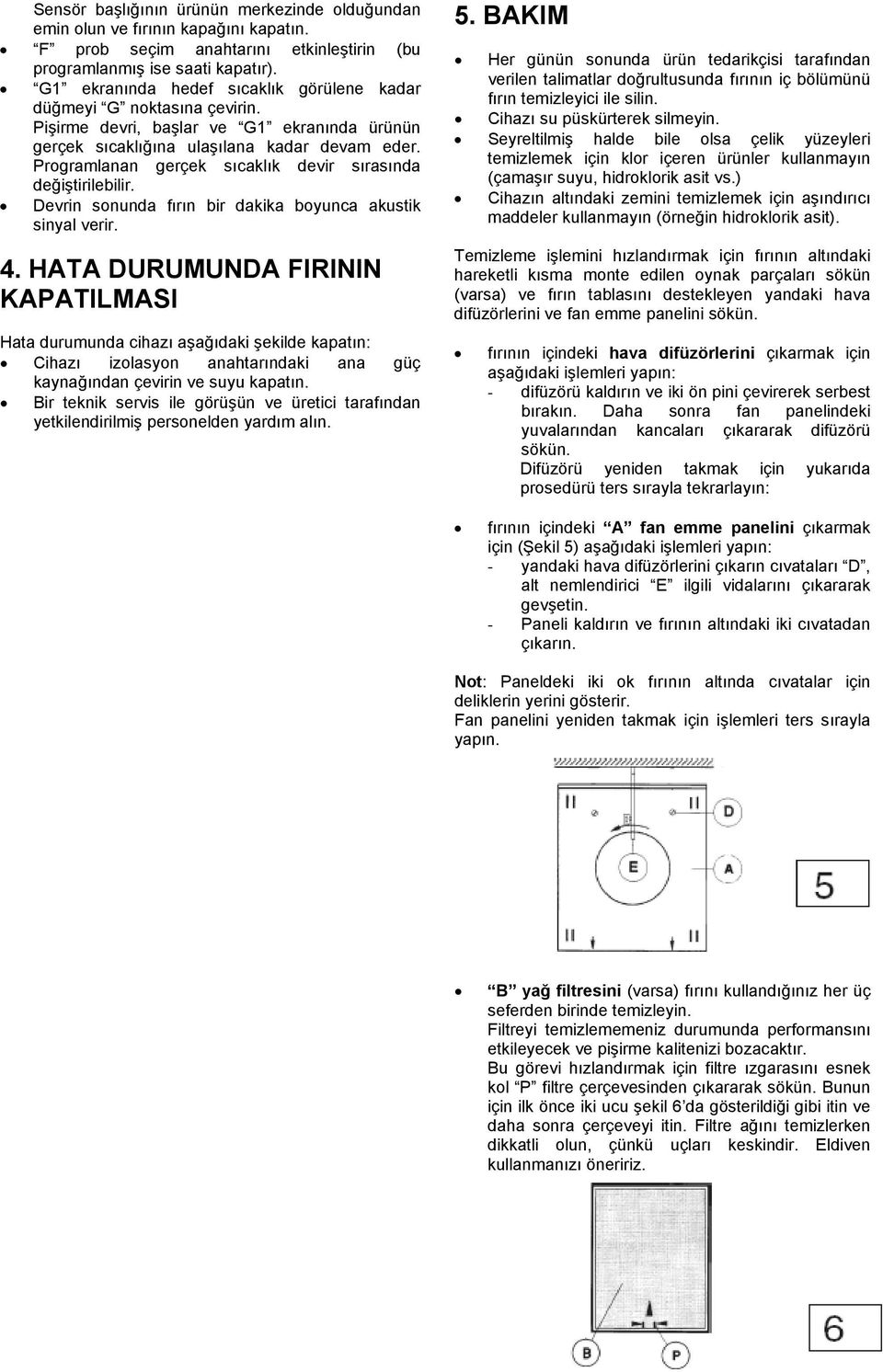 Programlanan gerçek sıcaklık devir sırasında değiştirilebilir. Devrin sonunda fırın bir dakika boyunca akustik sinyal verir. 4.