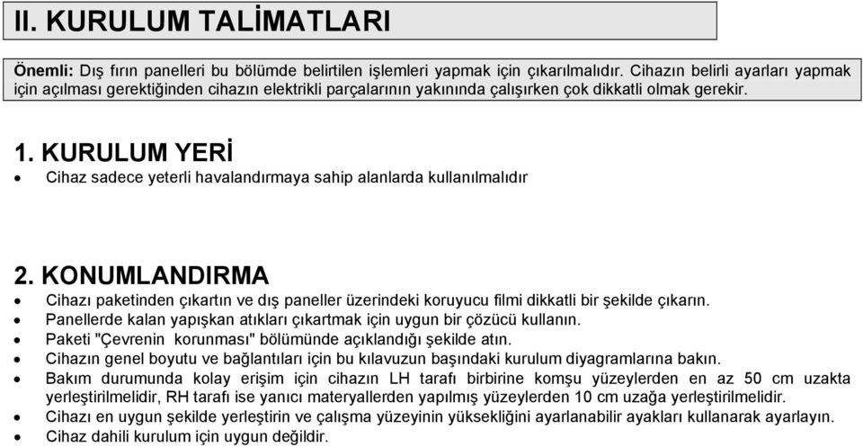 KURULUM YERİ Cihaz sadece yeterli havalandırmaya sahip alanlarda kullanılmalıdır 2. KONUMLANDIRMA Cihazı paketinden çıkartın ve dış paneller üzerindeki koruyucu filmi dikkatli bir şekilde çıkarın.