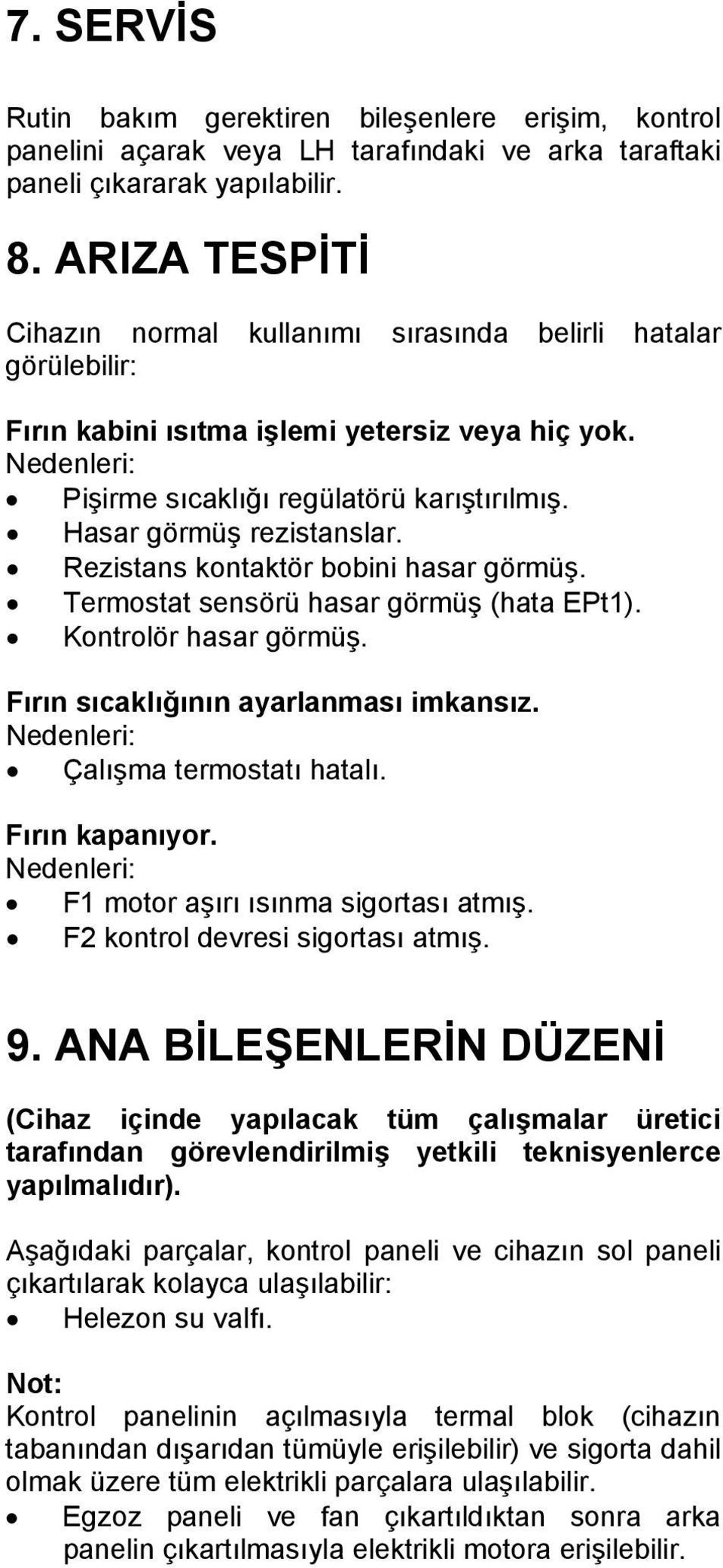 Hasar görmüş rezistanslar. Rezistans kontaktör bobini hasar görmüş. Termostat sensörü hasar görmüş (hata EPt1). Kontrolör hasar görmüş. Fırın sıcaklığının ayarlanması imkansız.