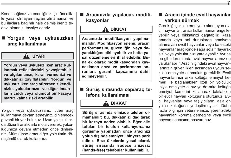 Yorgun ve uykusuz iken araç sürerseniz kendinizin, yolcularýnýzýn ve diðer insanlarýn ciddi veya ölümcül bir kazaya maruz kalma riski artabilir.