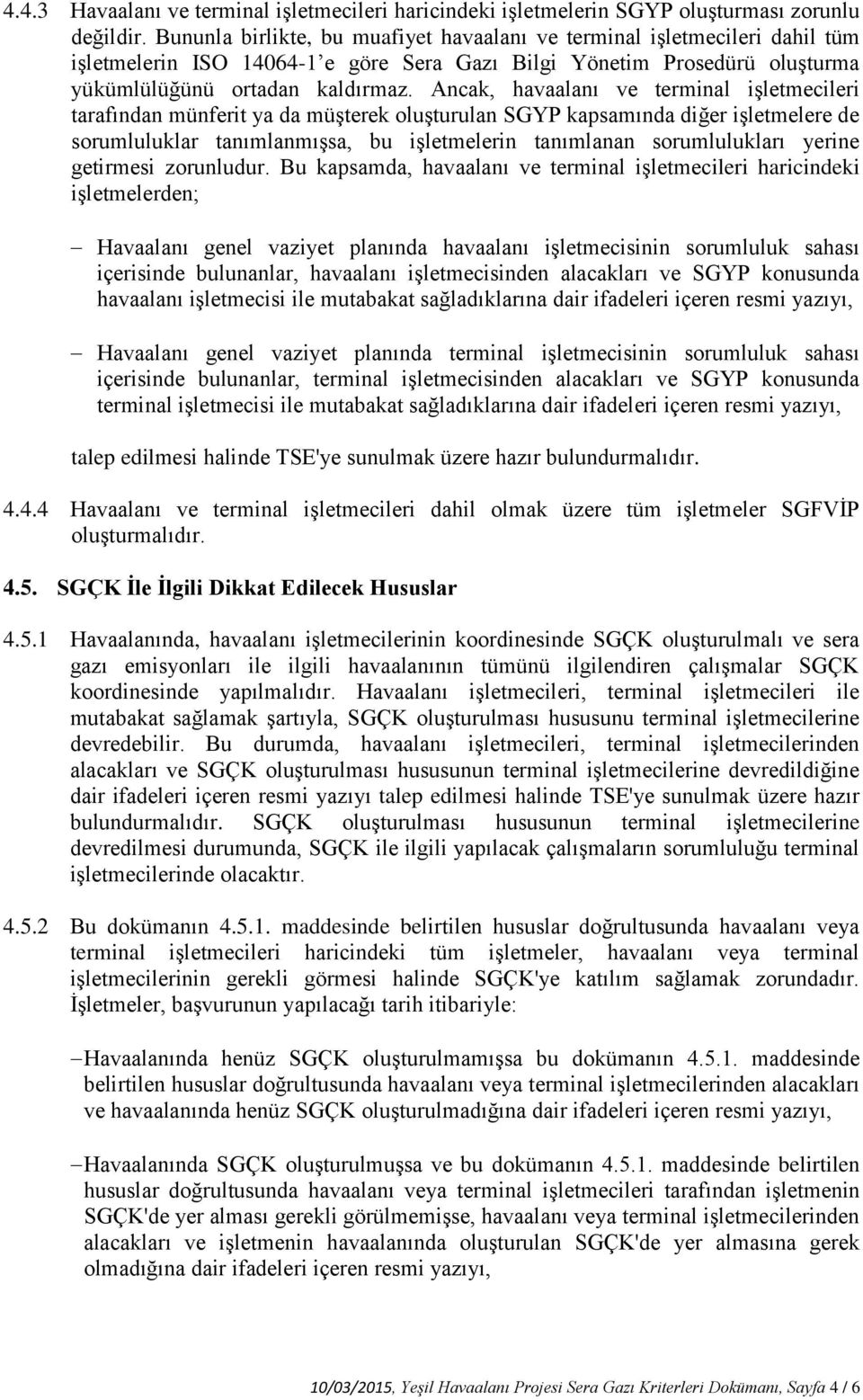 Ancak, havaalanı ve terminal işletmecileri tarafından münferit ya da müşterek oluşturulan SGYP kapsamında diğer işletmelere de sorumluluklar tanımlanmışsa, bu işletmelerin tanımlanan sorumlulukları