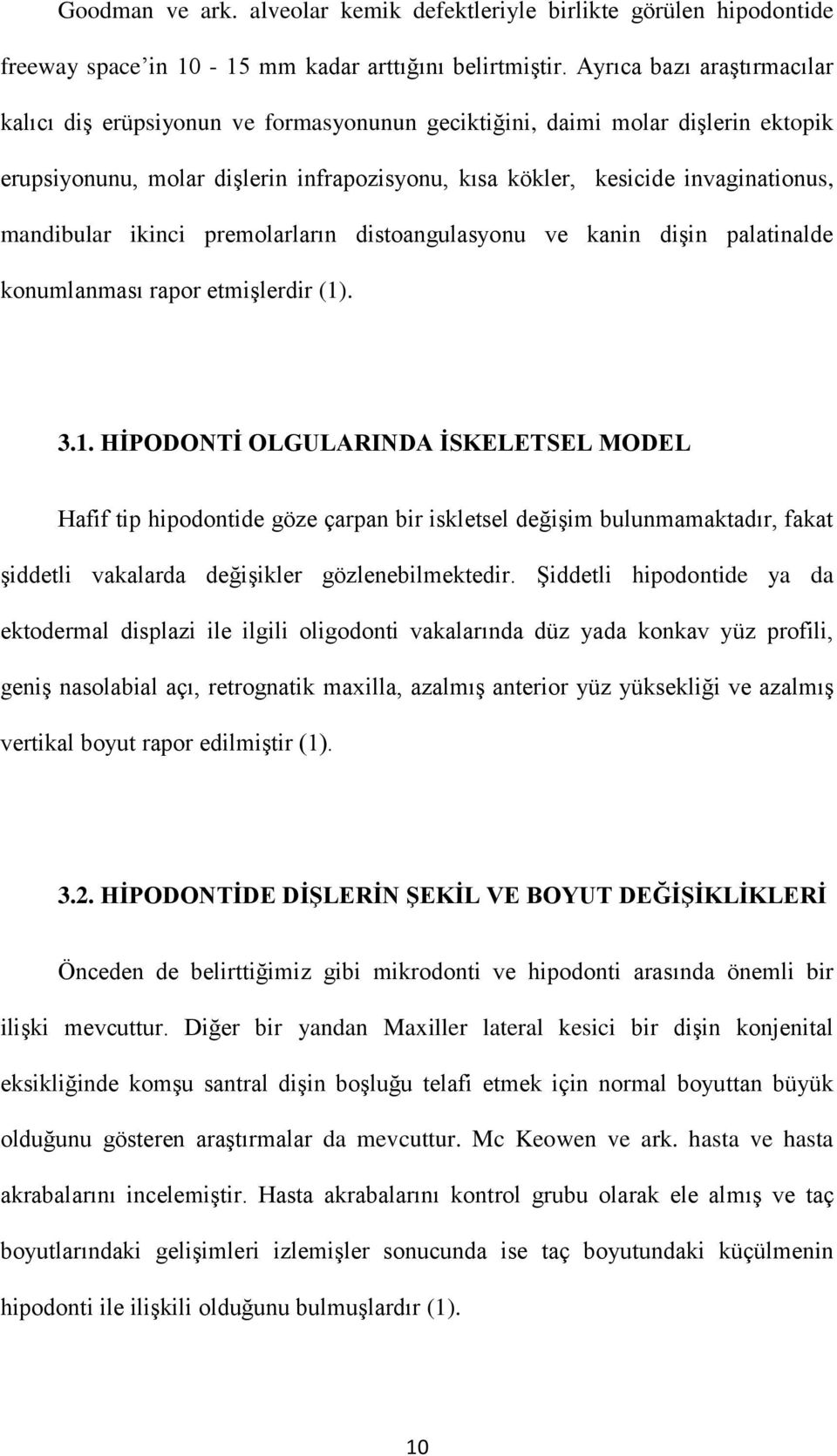 mandibular ikinci premolarların distoangulasyonu ve kanin dişin palatinalde konumlanması rapor etmişlerdir (1)