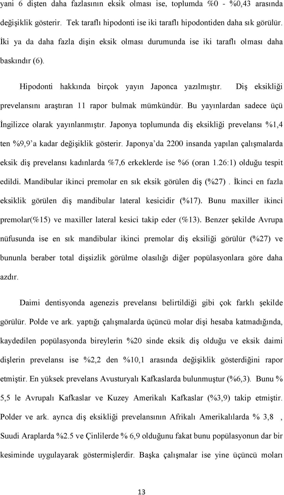 Diş eksikliği prevelansını araştıran 11 rapor bulmak mümkündür. Bu yayınlardan sadece üçü İngilizce olarak yayınlanmıştır.