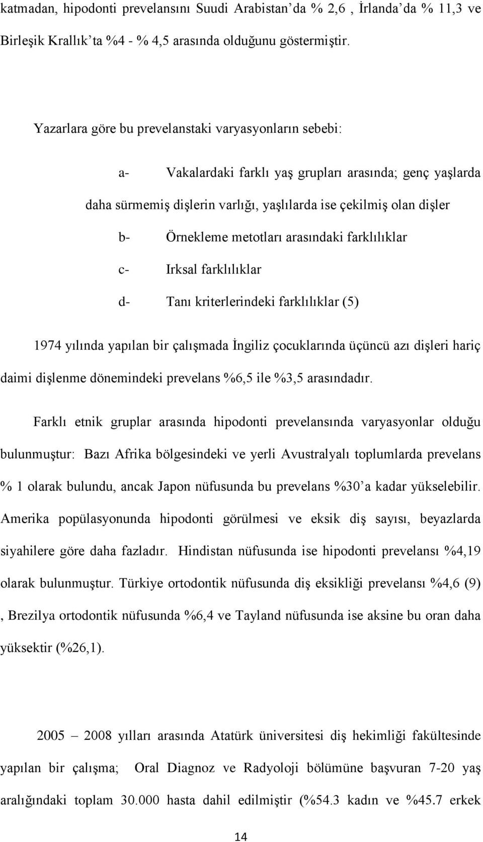 metotları arasındaki farklılıklar c- Irksal farklılıklar d- Tanı kriterlerindeki farklılıklar (5) 1974 yılında yapılan bir çalışmada İngiliz çocuklarında üçüncü azı dişleri hariç daimi dişlenme