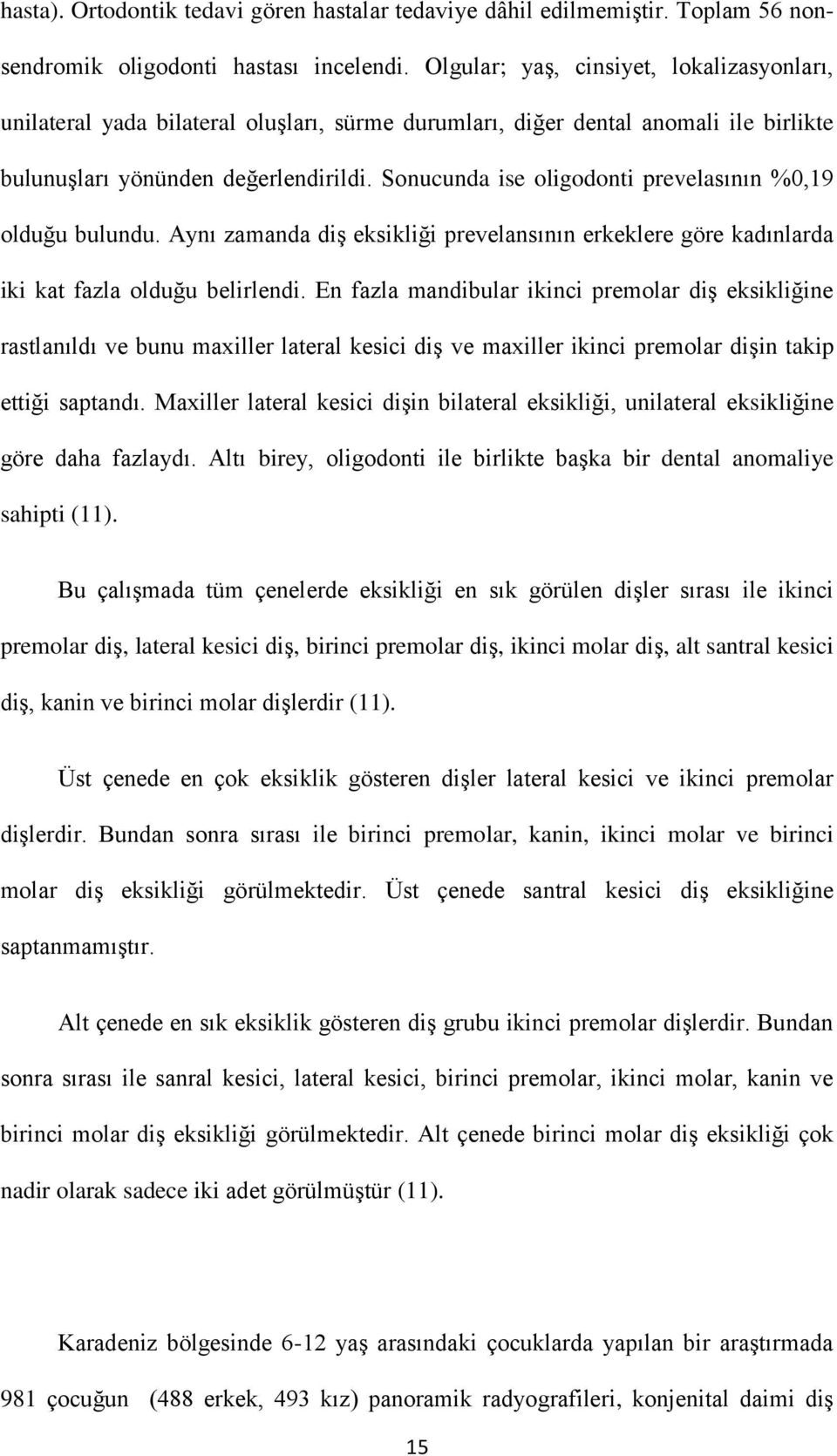 Sonucunda ise oligodonti prevelasının %0,19 olduğu bulundu. Aynı zamanda diş eksikliği prevelansının erkeklere göre kadınlarda iki kat fazla olduğu belirlendi.