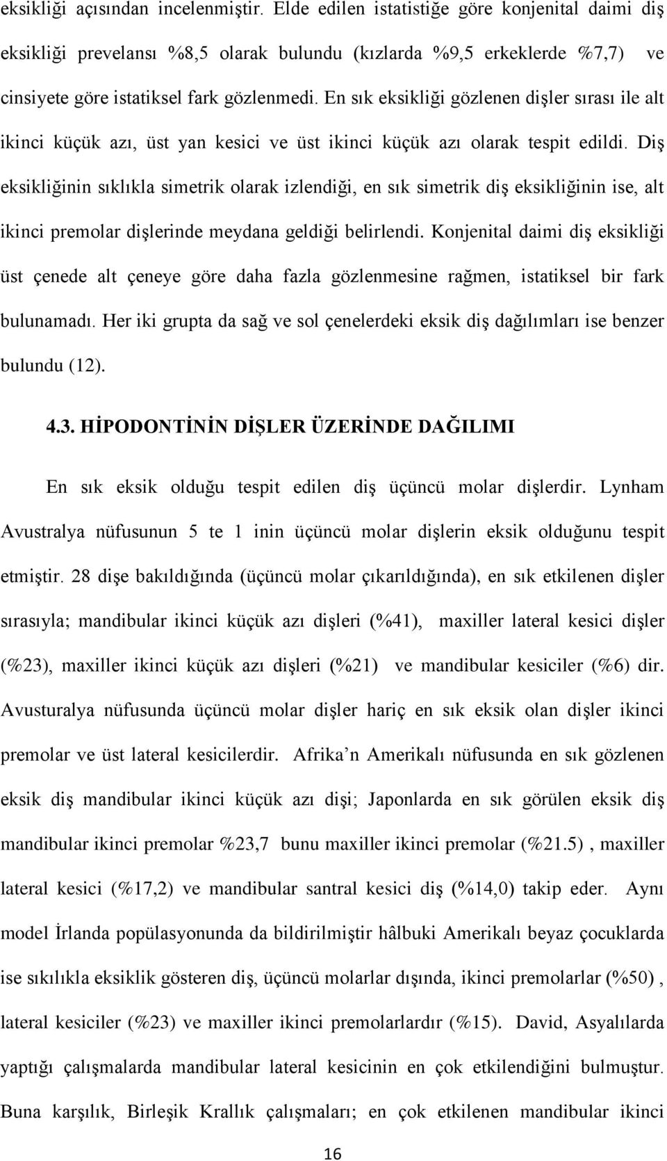 En sık eksikliği gözlenen dişler sırası ile alt ikinci küçük azı, üst yan kesici ve üst ikinci küçük azı olarak tespit edildi.