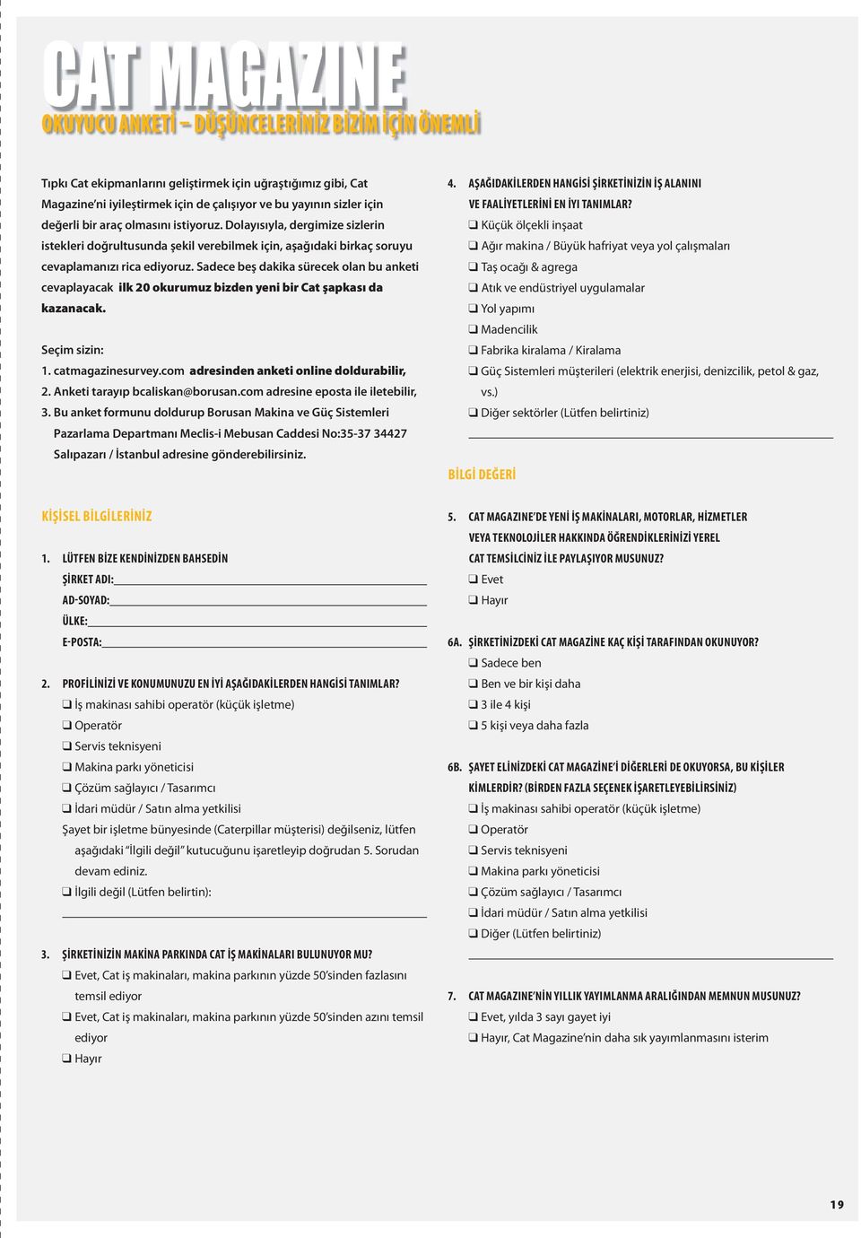 Sadece beş dakika sürecek olan bu anketi cevaplayacak ilk 20 okurumuz bizden yeni bir Cat şapkası da kazanacak. Seçim sizin: 1. catmagazinesurvey.com adresinden anketi online doldurabilir, 2.