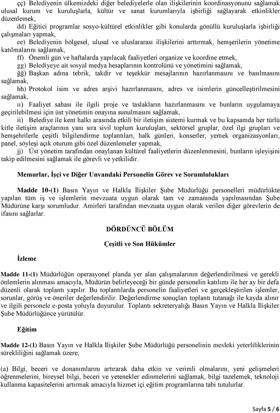 yönetime katılmalarını ff) Önemli gün ve haftalarda yapılacak faaliyetleri organize ve koordine etmek, gg) Belediyeye ait sosyal medya hesaplarının kontrolünü ve yönetimini ğğ) Başkan adına tebrik,