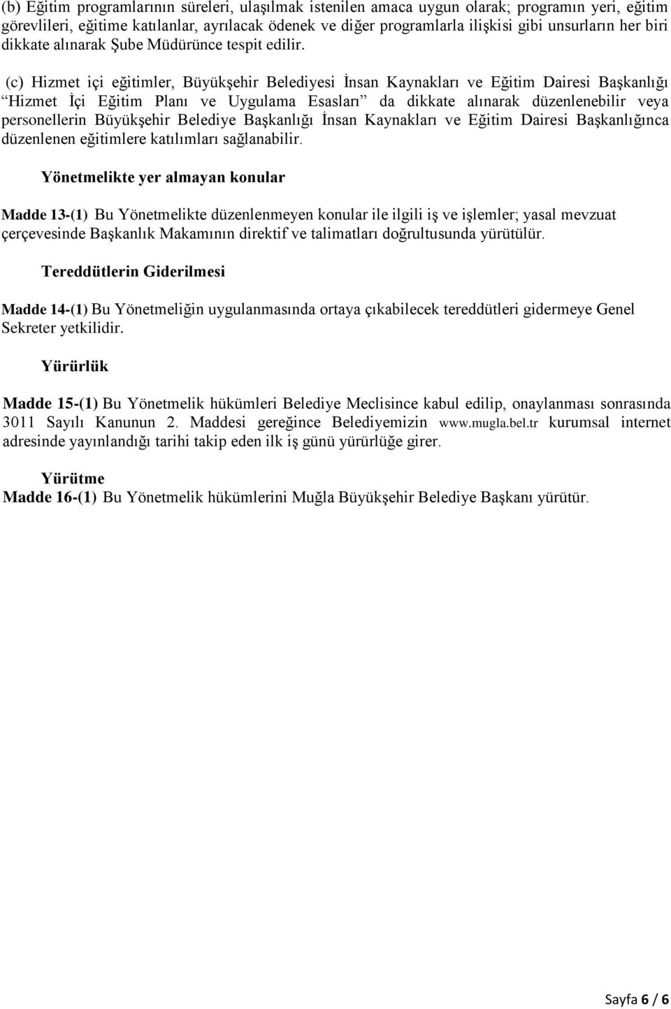 (c) Hizmet içi eğitimler, Büyükşehir Belediyesi İnsan Kaynakları ve Eğitim Dairesi Başkanlığı Hizmet İçi Eğitim Planı ve Uygulama Esasları da dikkate alınarak düzenlenebilir veya personellerin