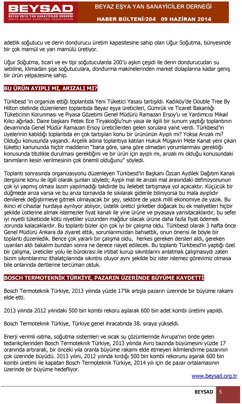 yelpazesine sahip. BU ÜRÜN AYIPLI MI, ARIZALI MI? Türkbesd in organize ettiği toplantıda Yeni Tüketici Yasası tartışıldı.